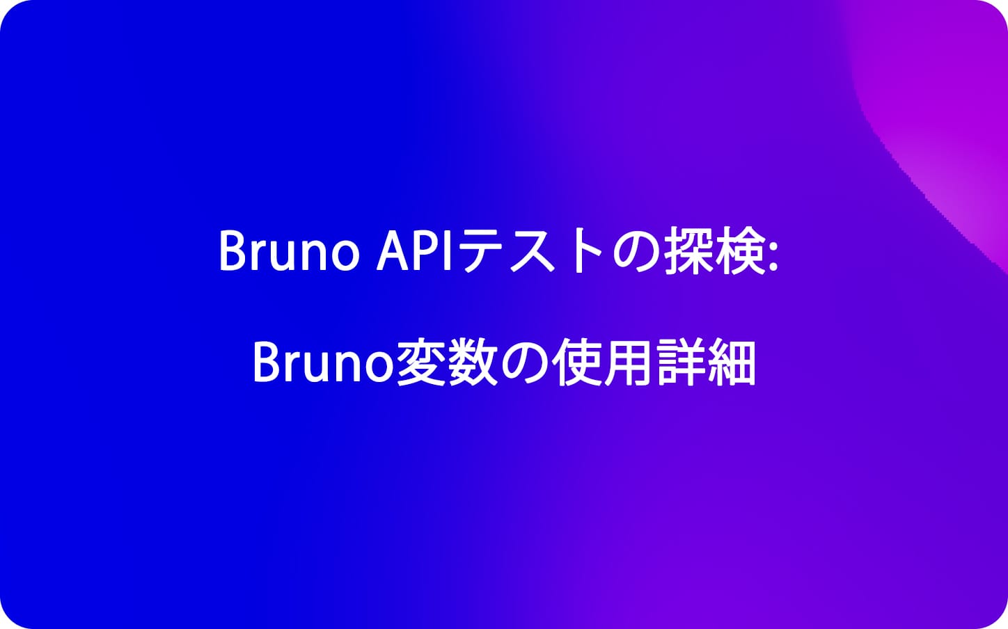 Bruno APIテストの探検: Bruno変数の使用詳細