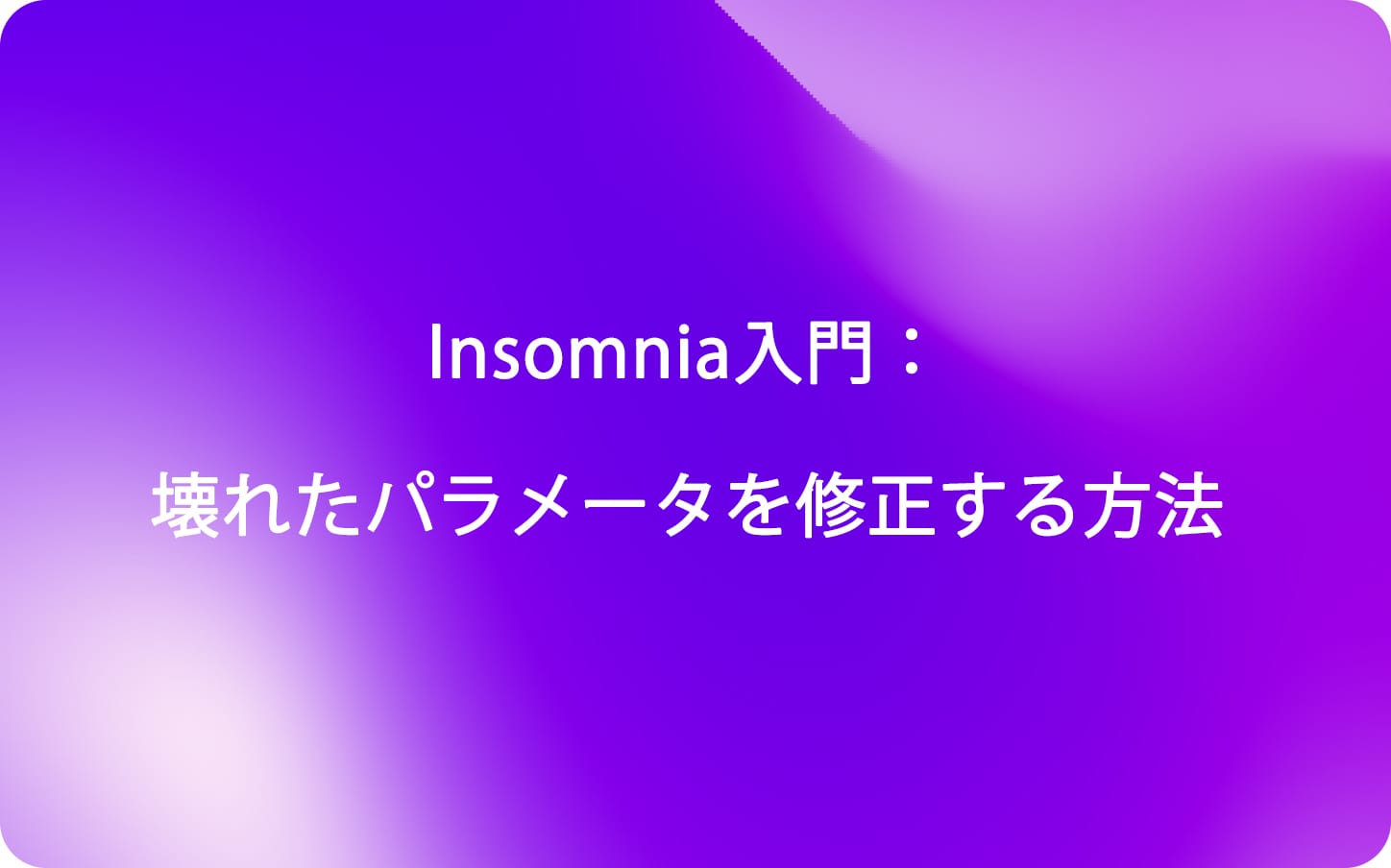 Insomnia入門：壊れたパラメータを修正する方法