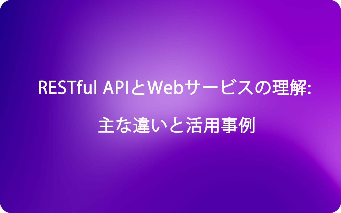 RESTful APIとWebサービスの理解: 主な違いと活用事例