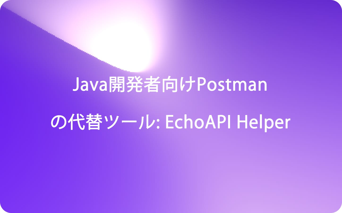 Java開発者向けPostmanの代替ツール: EchoAPI Helper